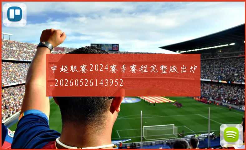 中超联赛2024赛季赛程完整版出炉_20260526143952