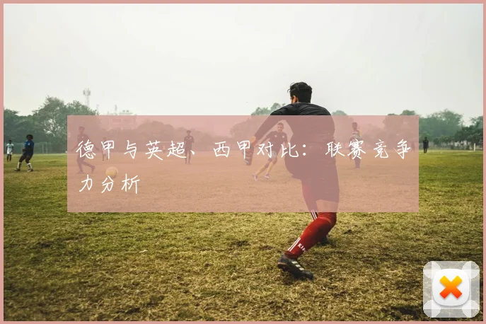 德甲与英超、西甲对比:联赛竞争力分析